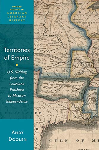 Book Territories of Empire: U.S. Writing from the Louisiana Purchase to Mexican Independence (Oxford Studies in American Literary History) free