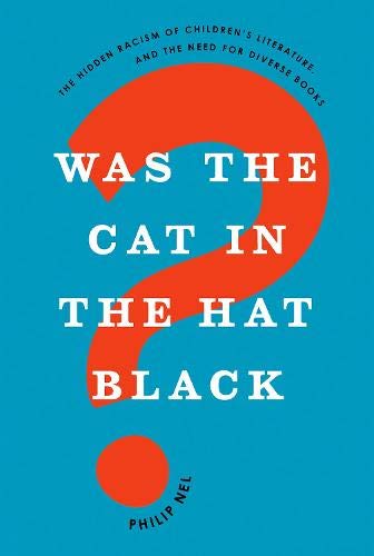 Book Was the Cat in the Hat Black?: The Hidden Racism of Children's Literature, and the Need for Diverse Books free