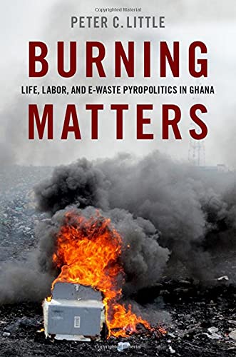 Book Burning Matters: Life, Labor, and E-Waste Pyropolitics in Ghana (Global and Comparative Ethnography) free