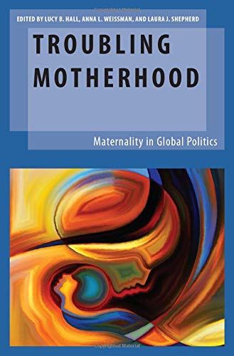 Book Troubling Motherhood: Maternality in Global Politics (Oxford Studies in Gender and International Relations) free