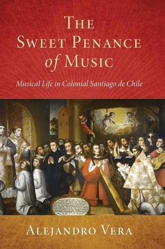 Book The Sweet Penance of Music: Musical Life in Colonial Santiago de Chile (Currents in Latin American and Iberian Music) free