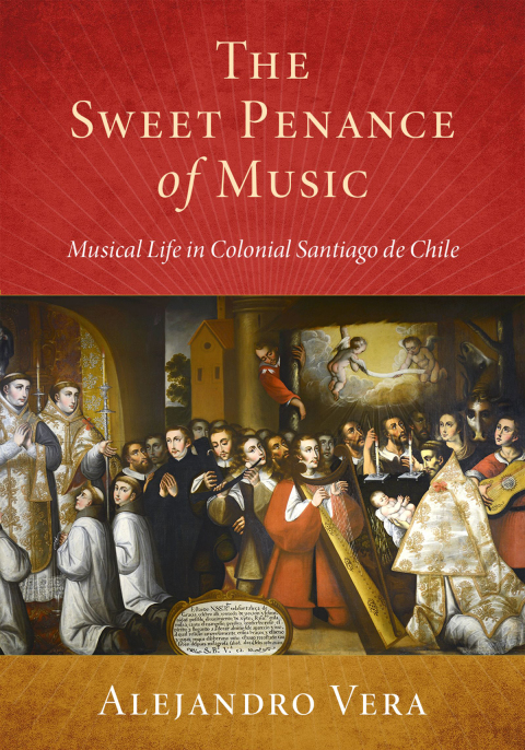 Book The Sweet Penance of Music: Musical Life in Colonial Santiago de Chile (Currents in Latin American and Iberian Music) free
