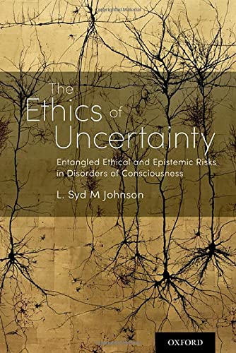 Book The Ethics of Uncertainty: Entangled Ethical and Epistemic Risks in Disorders of Consciousness free