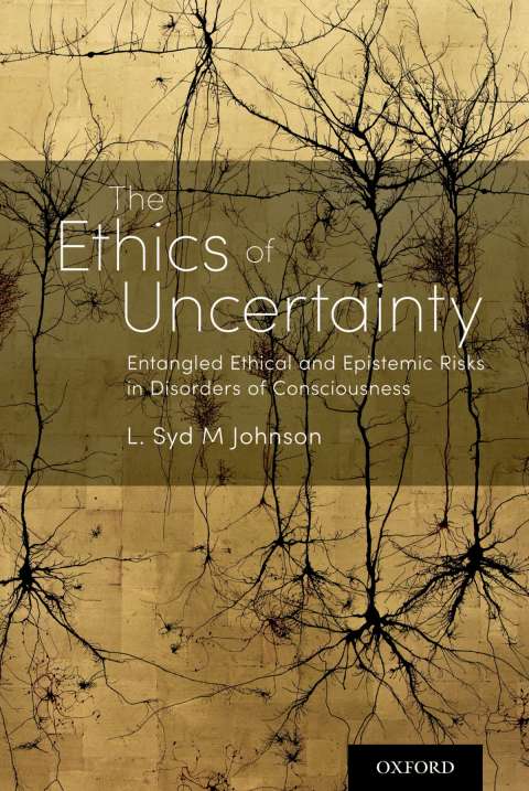 Book The Ethics of Uncertainty: Entangled Ethical and Epistemic Risks in Disorders of Consciousness free
