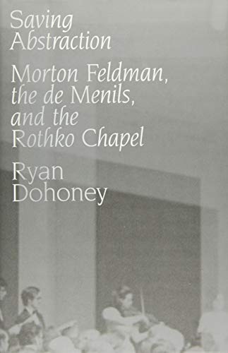 Book Saving Abstraction: Morton Feldman, the de Menils, and the Rothko Chapel free