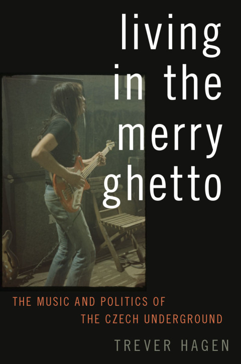 Book Living in The Merry Ghetto: The Music and Politics of the Czech Underground free