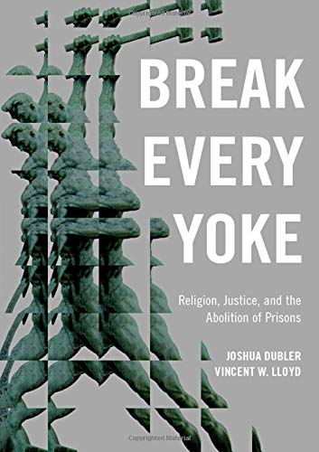 Book Break Every Yoke: Religion, Justice, and the Abolition of Prisons free