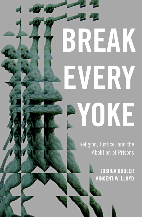 Book Break Every Yoke: Religion, Justice, and the Abolition of Prisons free