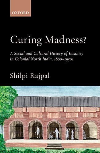 Book Curing Madness?: A Social and Cultural History of Insanity in Colonial North India, 1800–1950s free