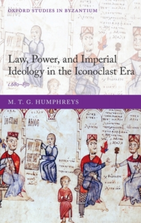 Book Law, Power, and Imperial Ideology in the Iconoclast Era: c.680-850 (Oxford Studies in Byzantium) free