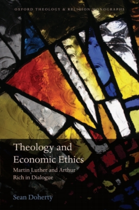 Book Theology and Economic Ethics: Martin Luther and Arthur Rich in Dialogue (Oxford Theology and Religion Monographs) free