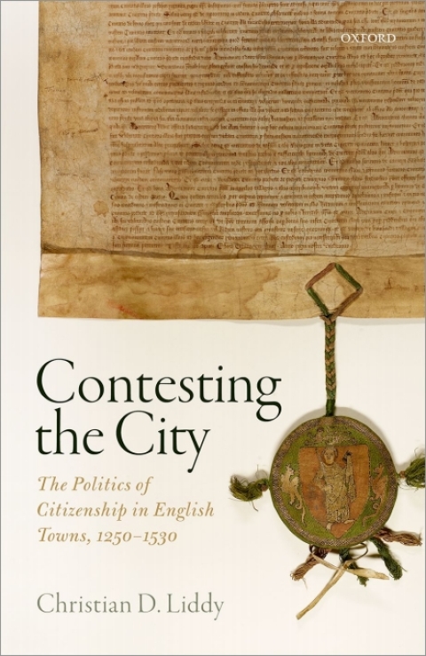 Book Contesting the City: The Politics of Citizenship in English Towns, 1250 - 1530 (Oxford Studies in Medieval European History) free