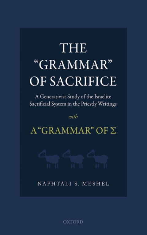 Book The 'Grammar' of Sacrifice: A Generativist Study of the Israelite Sacrificial System in the Priestly Writings with A 'Grammar' of Σ free