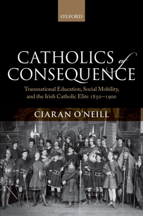 Book Catholics of Consequence: Transnational Education, Social Mobility, and the Irish Catholic Elite 1850-1900 free