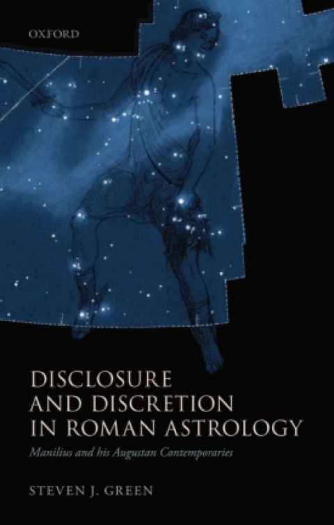 Book Disclosure and Discretion in Roman Astrology: Manilius and his Augustan Contemporaries free