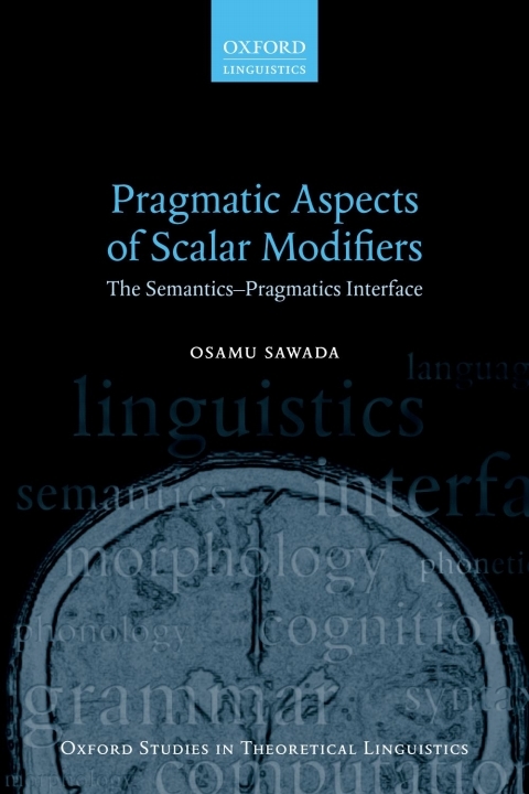 Book Pragmatic Aspects of Scalar Modifiers: The Semantics-Pragmatics Interface (Oxford Studies in Theoretical Linguistics Book 69) free