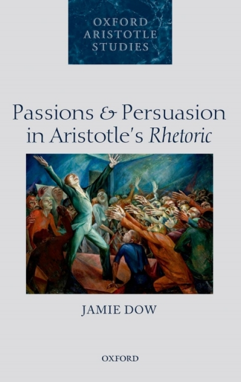 Book Passions and Persuasion in Aristotle's Rhetoric (Oxford Aristotle Studies Series) free