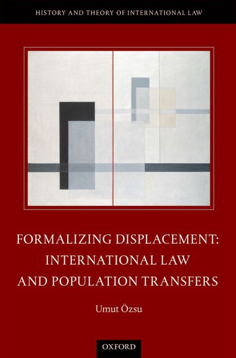 Book Formalizing Displacement: International Law and Population Transfers (The History and Theory of International Law) free