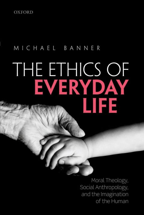 Book The Ethics of Everyday Life: Moral Theology, Social Anthropology, and the Imagination of the Human free