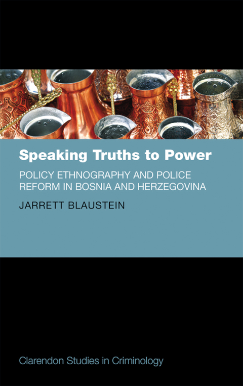 Book Speaking Truths to Power: Policy Ethnography and Police Reform in Bosnia and Herzegovina (Clarendon Studies in Criminology) free