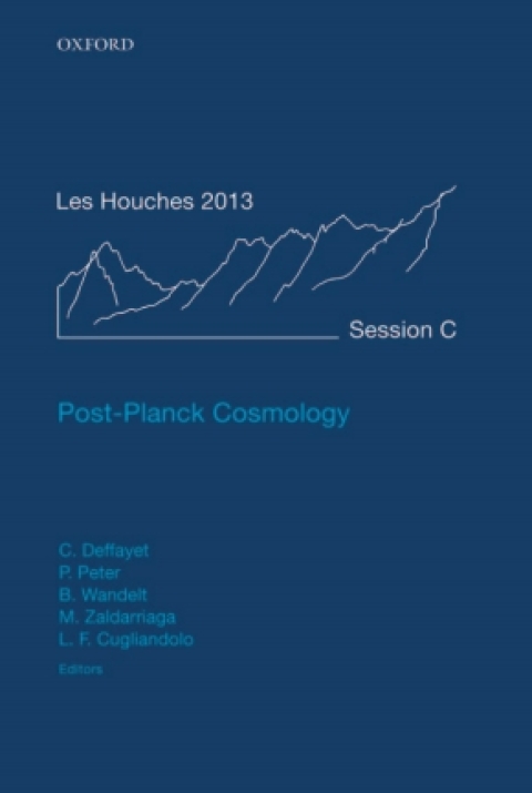 Book Post-Planck Cosmology: Lecture Notes of the Les Houches Summer School: Volume 100, July 2013 free