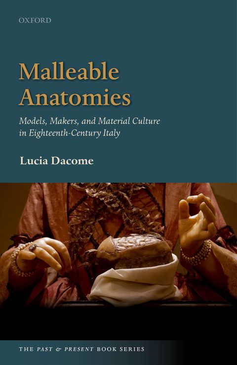 Book Malleable Anatomies: Models, Makers, and Material Culture in Eighteenth-Century Italy (The Past and Present Book Series) free