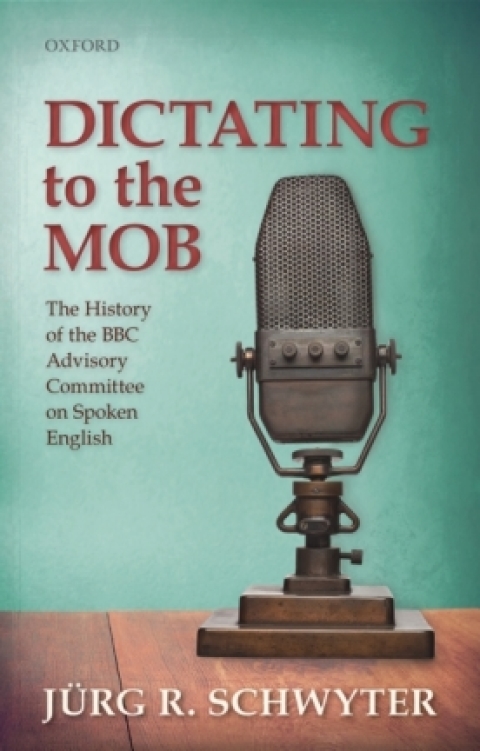 Book Dictating to the Mob: The History of the BBC Advisory Committee on Spoken English free