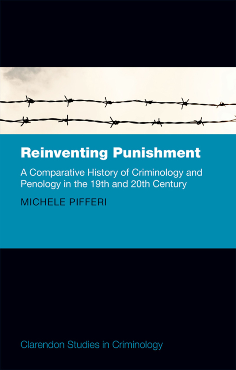 Book Reinventing Punishment: A Comparative History of Criminology and Penology in the 19th and 20th Century (Clarendon Studies in Criminology) free