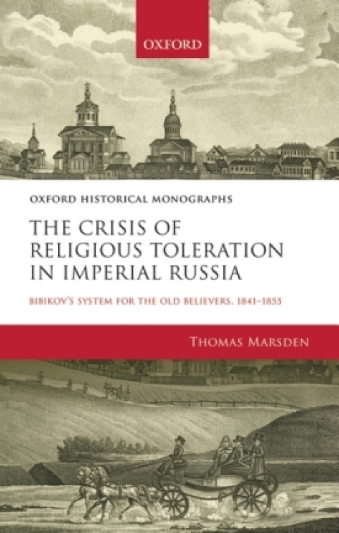 Book The Crisis of Religious Toleration in Imperial Russia: Bibikov's System for the Old Believers, 1841-1855 (Oxford Historical Monographs) free