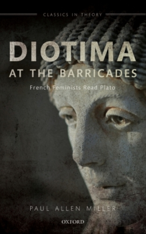 Book Diotima at the Barricades: French Feminists Read Plato (Classics in Theory Series) free