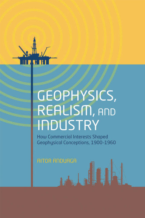 Book Geophysics, Realism, and Industry: How Commercial Interests Shaped Geophysical Conceptions, 1900-1960 free