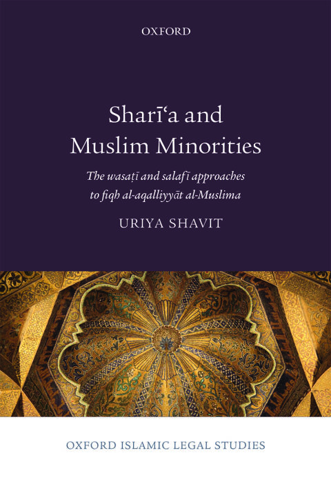 Book Shari'a and Muslim Minorities: The wasati and salafi approaches to fiqh al-aqalliyyat al-Muslima (Oxford Islamic Legal Studies) free