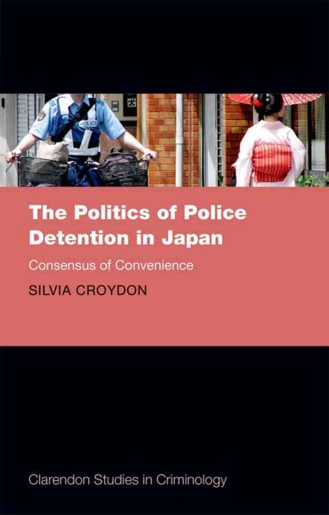 Book The Politics of Police Detention in Japan: Consensus of Convenience (Clarendon Studies in Criminology) free