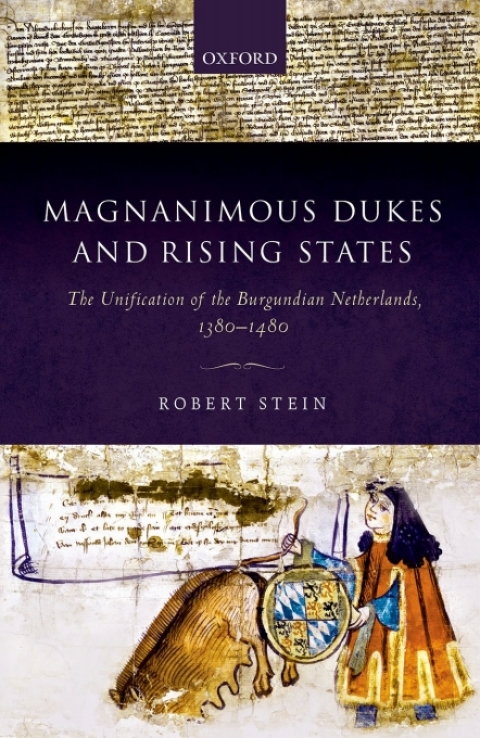 Book Magnanimous Dukes and Rising States: The Unification of the Burgundian Netherlands, 1380-1480 (Oxford Studies in Medieval European History) free