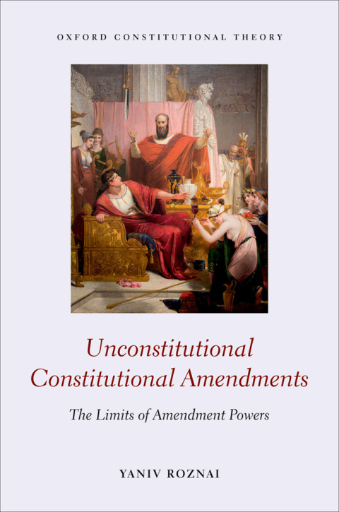 Book Unconstitutional Constitutional Amendments: The Limits of Amendment Powers (Oxford Constitutional Theory) free