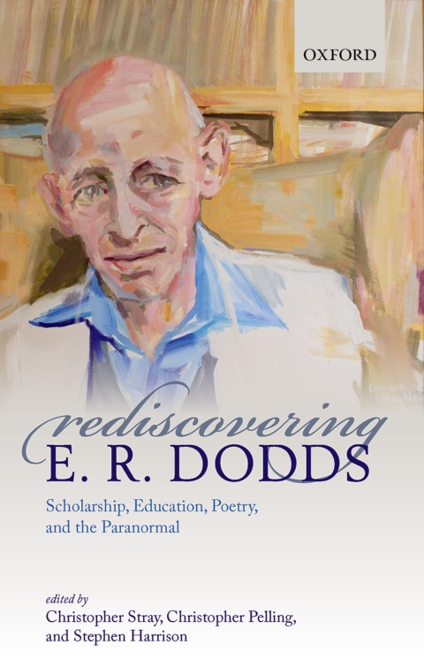Book Rediscovering E. R. Dodds: Scholarship, Education, Poetry, and the Paranormal free