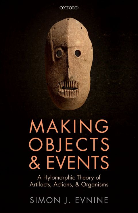 Book Making Objects and Events: A Hylomorphic Theory of Artifacts, Actions, and Organisms free