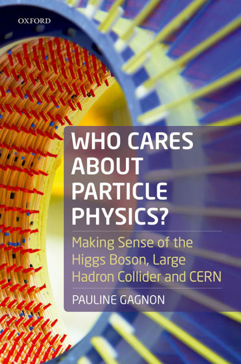 Book Who Cares about Particle Physics?: Making Sense of the Higgs Boson, the Large Hadron Collider and CERN free