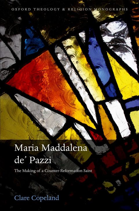 Book Maria Maddalena de' Pazzi: The Making of a Counter-Reformation Saint (Oxford Theology and Religion Monographs) free