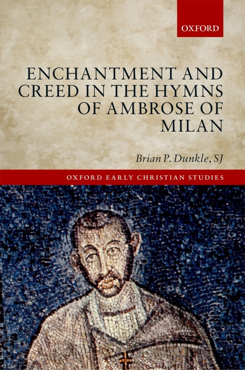 Book Enchantment and Creed in the Hymns of Ambrose of Milan (Oxford Early Christian Studies) free