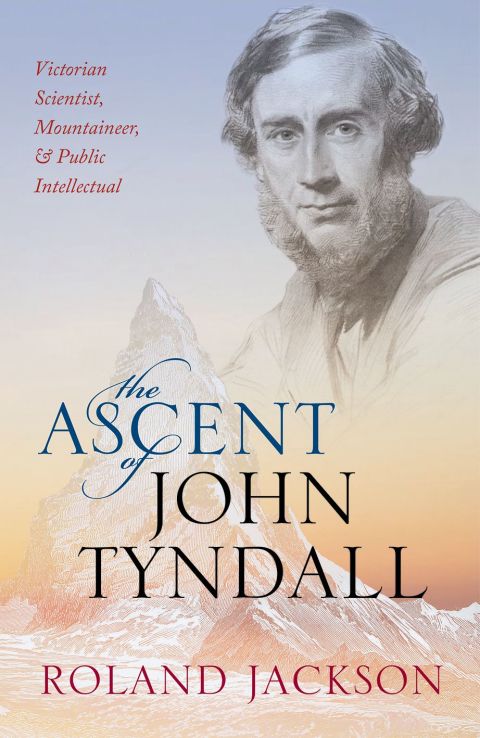 Book The Ascent of John Tyndall: Victorian Scientist, Mountaineer, and Public Intellectual free