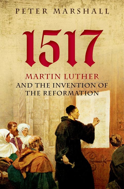 Book 1517: Martin Luther and the Invention of the Reformation free