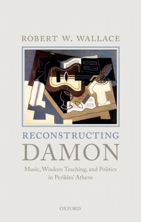 Book Reconstructing Damon: Music, Wisdom Teaching, and Politics in Perikles' Athens free