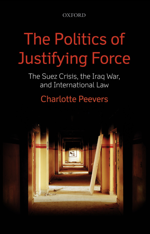 Book The Politics of Justifying Force: The Suez Crisis, the Iraq War, and International Law free