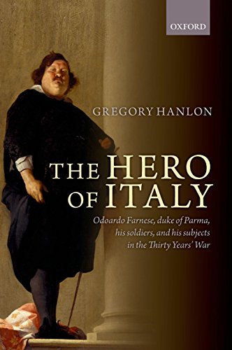 Book The Hero of Italy: Odoardo Farnese, Duke of Parma, his Soldiers, and his Subjects in the Thirty Years' War free