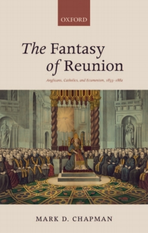 Book The Fantasy of Reunion: Anglicans, Catholics, and Ecumenism, 1833-1882 free