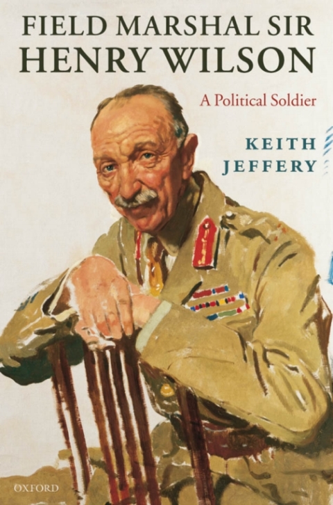 Book Field Marshal Sir Henry Wilson: A Political Soldier: An Irish Soldier free
