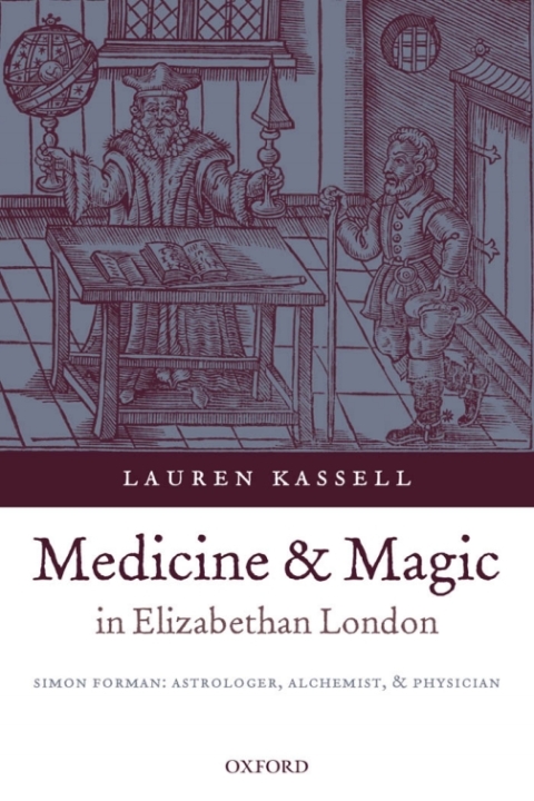 Book Medicine and Magic in Elizabethan London: Simon Forman: Astrologer, Alchemist, and Physician (Oxford Historical Monographs) free