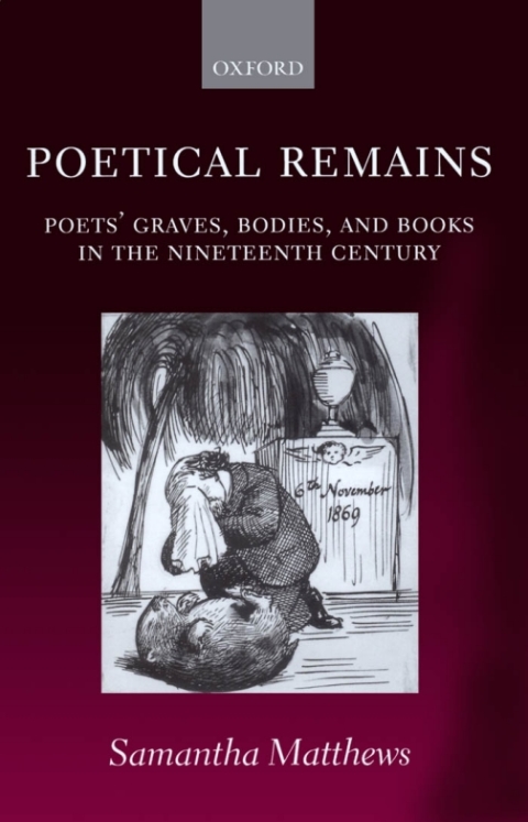 Book Poetical Remains: Poets' Graves, Bodies, and Books in the Nineteenth Century free