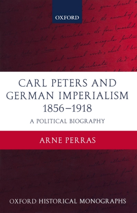 Book Carl Peters and German Imperialism 1856-1918: A Political Biography (Oxford Historical Monographs) free